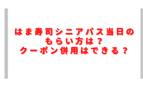 はま寿司シニアパス当日のもらい方は？何歳からでクーポン併用はできる？