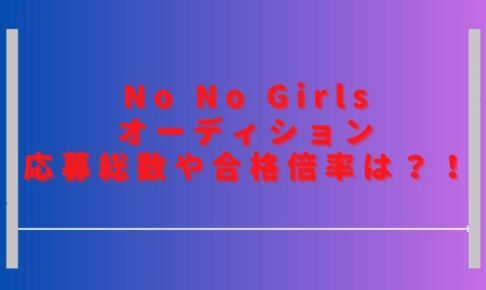 ノーノーガールズオーディション応募総数は何人？合格の倍率も調査