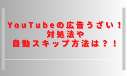 YouTubeの広告うざい気持ち悪い！自動スキップの拡張機能やスキップできない理由を調査 