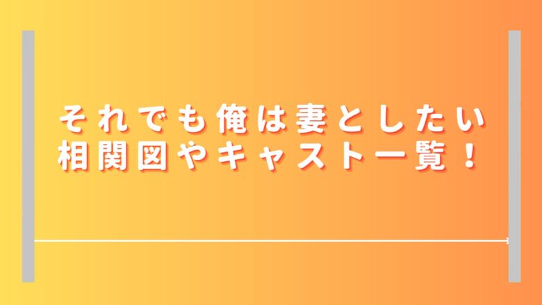 それでも俺は妻としたいの相関図やキャスト一覧！顔画像付きで役所を紹介