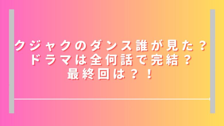 クジャクのダンス誰が見た？ドラマは全何話で完結？最終回はいつかも調査