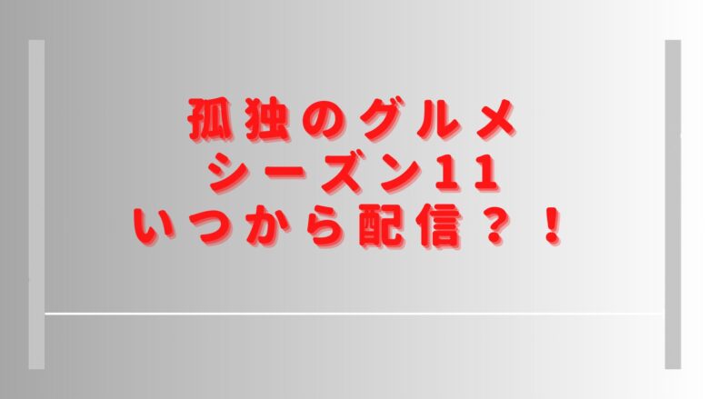 孤独のグルメ11はいつから？2025年配信はあるのかや新シリーズはやらないのかも調査