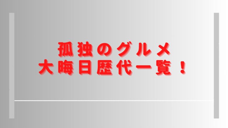 孤独のグルメ大晦日歴代一覧！過去回から2023までの店やロケ地をまとめてみた