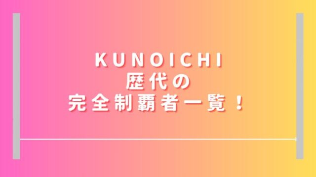 KUNOICHI歴代の完全制覇者一覧！2025出場者＆結果大嶋あやの以外は？