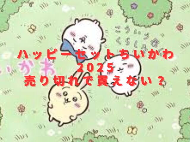 ハッピーセットちいかわ2025売り切れで買えない？再販・再入荷はある？
