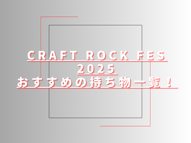 クラフトロックフェス2025おすすめ持ち物一覧！クロークや持ち込み禁止も調査