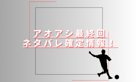 アオアシ最終回ネタバレ速報？ラストはアシトがプロ契約を結ぶ？