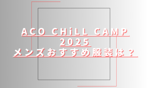 アコチル2025メンズ服装は？便利でおすすめな持ち物も紹介