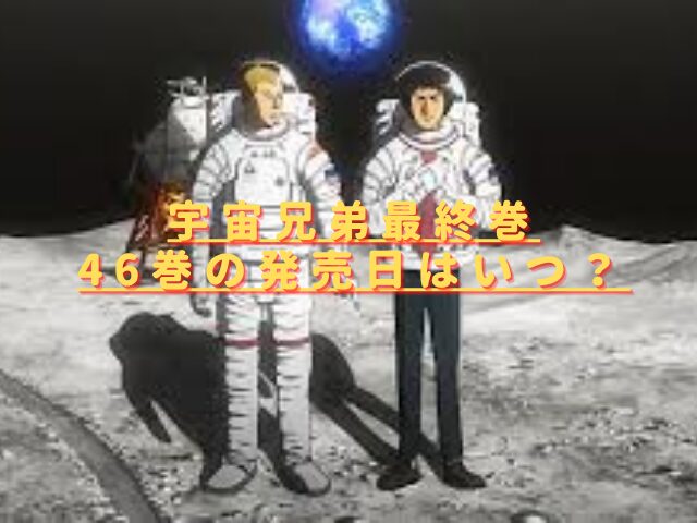 宇宙兄弟最新刊46巻の発売日はいつ？特装版内容や完結ネタバレを紹介