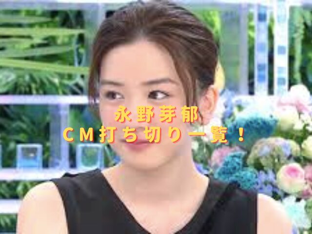 永野芽郁のCM打ち切り一覧！ドミノ降板の違約金はいくら？