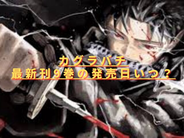 カグラバチ最新刊9巻の発売日いつ？特典や収録話の内容は？