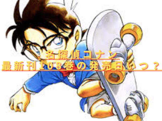 名探偵コナン108巻の発売日いつ？最新刊の特典や収録話あらすじは？