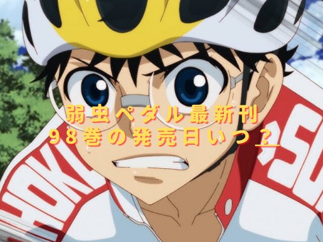 弱虫ペダル98巻の発売日いつ?最新刊の特典内容やあらすじは?