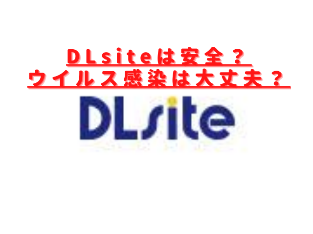 DLsiteは安全で違法サイトじゃない？ウイルス感染は大丈夫？