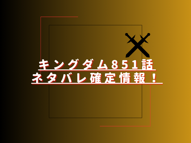 キングダム851話ネタバレ最新話確定速報！秦軍と趙軍に新たな動きが？
