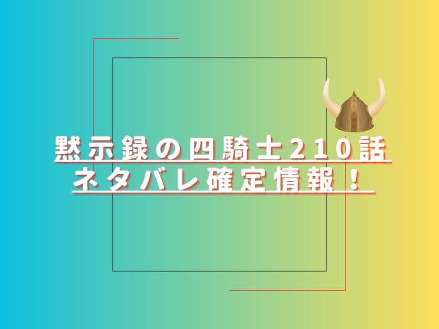 黙示録の四騎士210話ネタバレ最新話確定速報！ランスロットに危機が訪れる？
