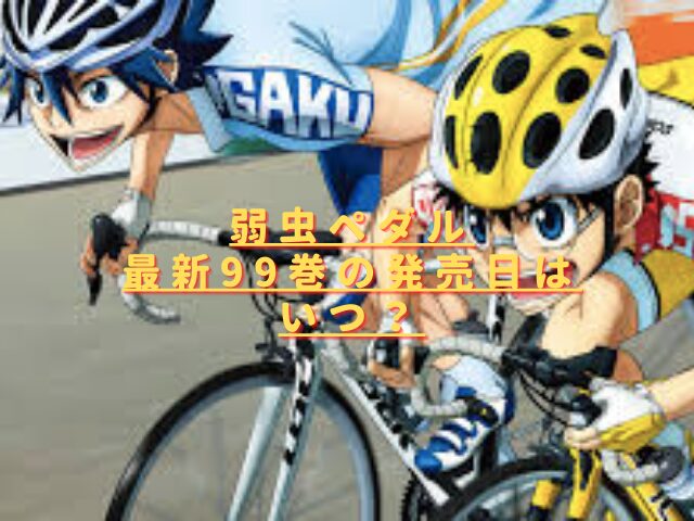 弱虫ペダル99巻の発売日いつ？最新刊の特典内容やあらすじは？