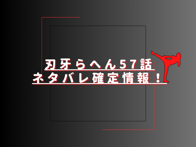 刃牙らへん57話ネタバレ最新話確定速報!愚地独歩vs長谷川の結末は?