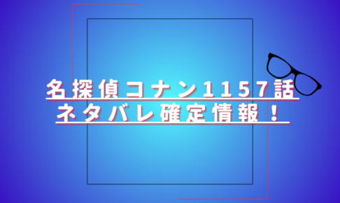 名探偵コナン1157話ネタバレ最新話確定速報！新たな事件が勃発する？
