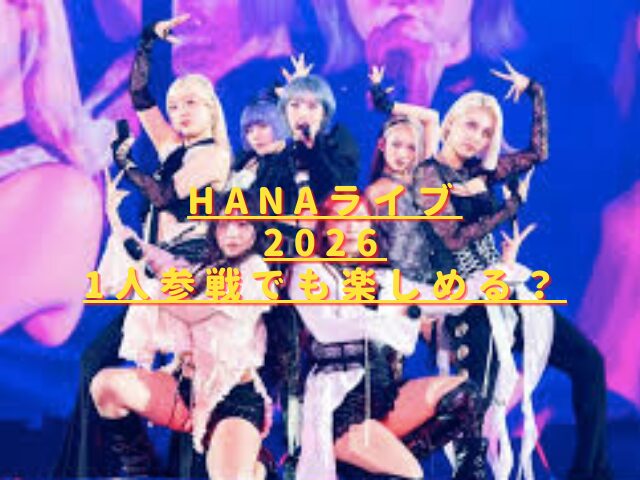 HANAライブ2026は1人参戦でも楽しめる?雰囲気やMC・演出はどんな感じ?