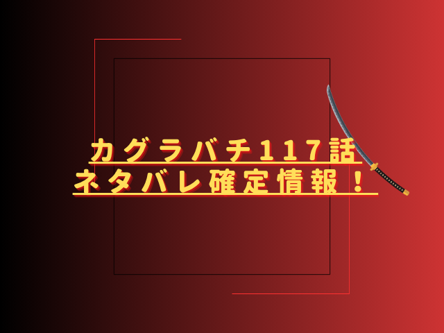 カグラバチ117話ネタバレ最新話確定速報!杁島会議の結末とは?