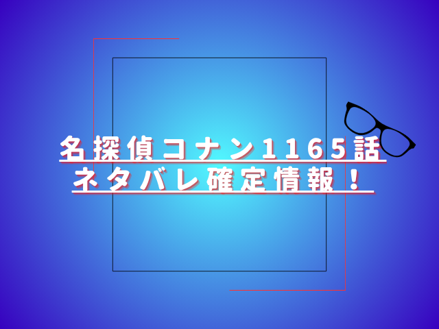 名探偵コナン1165話ネタバレ最新話確定速報！命懸けのイタズラゲームはどう決着する？