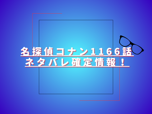 名探偵コナン1166話ネタバレ最新話確定速報!コナンたちの反撃作戦が開始する?