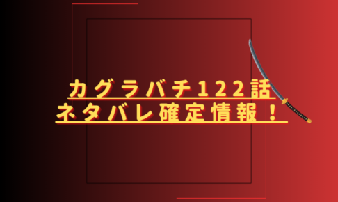 カグラバチ122話ネタバレ最新話確定速報！箕加星一族の脅威が知れ渡る？